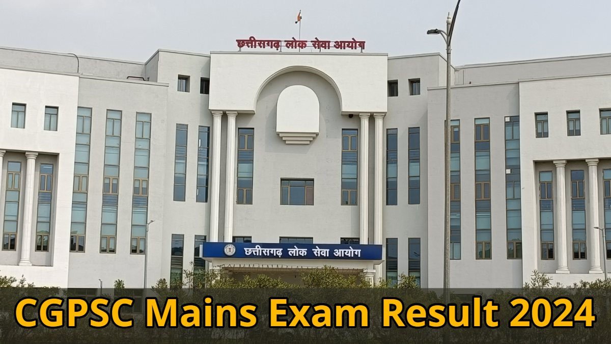 CGPSC Mains Exam Result 2024 : छत्तीसगढ़ लोक सेवा आयोग ने जारी किया मुख्य परीक्षा का रिजल्ट…देखें परिणाम…!!