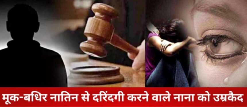 Crime : खून का रिश्ता हुआ शर्मसार! मूक-बधिर नातिन से दुष्कर्म करने वाले नाना को उम्रकैद