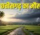 छत्तीसगढ़ में बदलेगा मौसम का मिजाज, अगले पांच दिनों तक गरज-चमक, तेज हवा के साथ बारिश के आसार