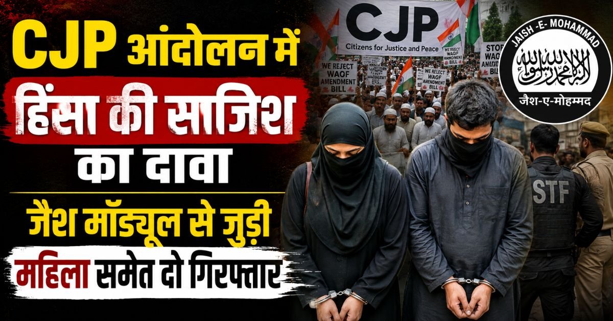 CJP आंदोलन में हिंसा की साजिश का दावा, जैश मॉड्यूल से जुड़ी महिला समेत दो गिरफ्तार